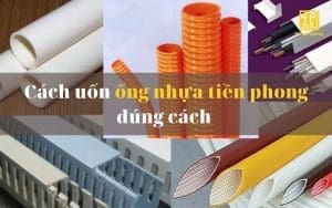Hướng dẫn uốn ống nhựa Tiền Phong đúng cách