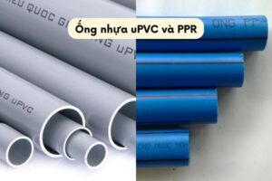 Phân biệt ống nhựa uPVC và PPR - Nên chọn loại ống nào?